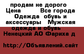 продам не дорого › Цена ­ 700 - Все города Одежда, обувь и аксессуары » Мужская одежда и обувь   . Ненецкий АО,Фариха д.